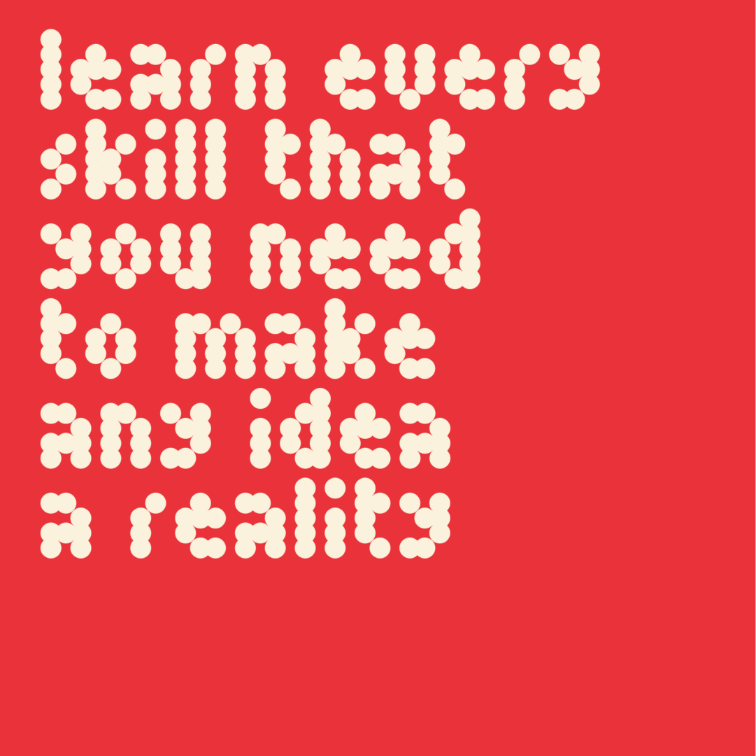 learn every skill you need to make any idea a reality
